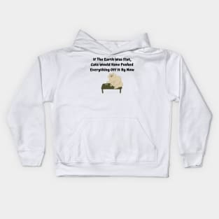 If The Earth Was Flat, Cats Would Have Pushed Everything Off It By Now Kids Hoodie